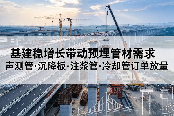 曲江基建稳增长带动预埋监测管材需求，声测管、沉降板、注浆管订单持续放量